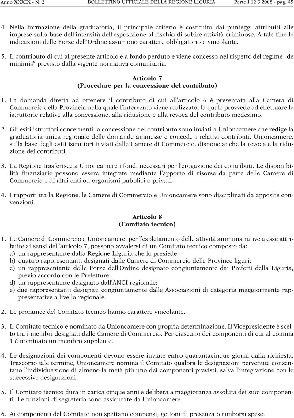 A tale fine le indicazioni delle Forze dell Ordine assumono carattere obbligatorio e vincolante. 5.