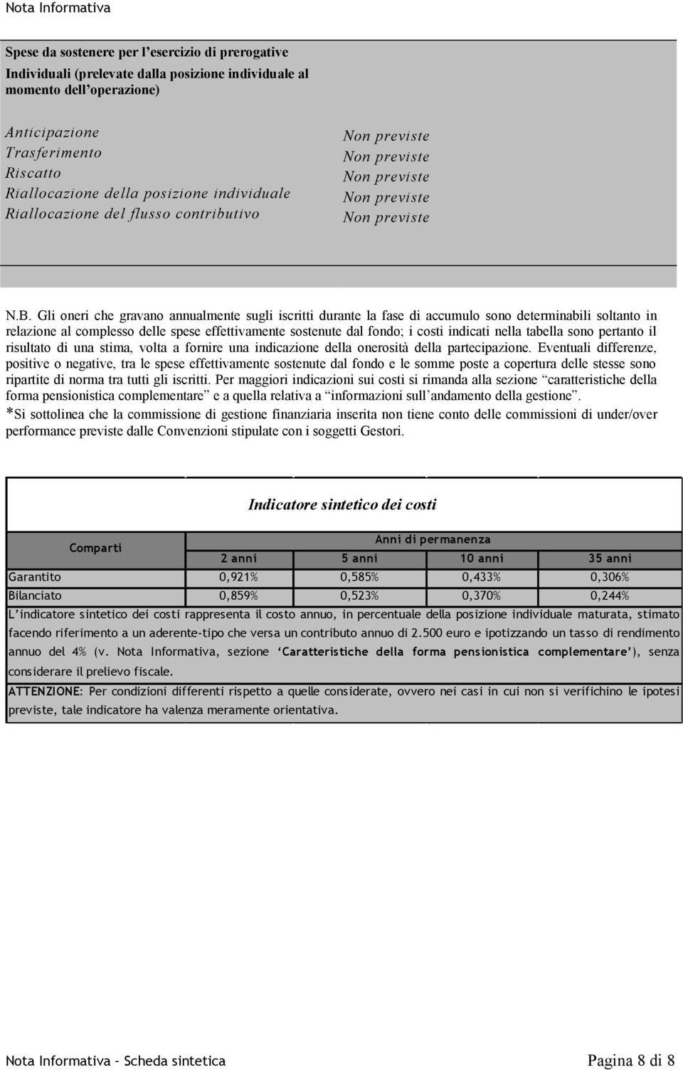 Gli oneri che gravano annualmente sugli iscritti durante la fase di accumulo sono determinabili soltanto in relazione al complesso delle spese effettivamente sostenute dal fondo; i costi indicati