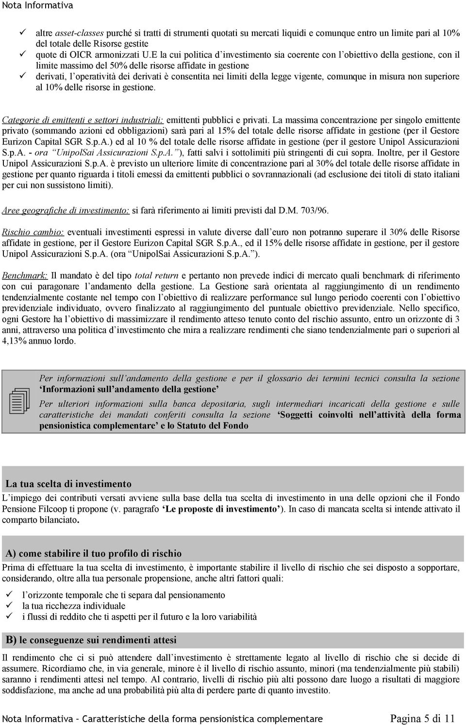 limiti della legge vigente, comunque in misura non superiore al 10% delle risorse in gestione. Categorie di emittenti e settori industriali: emittenti pubblici e privati.