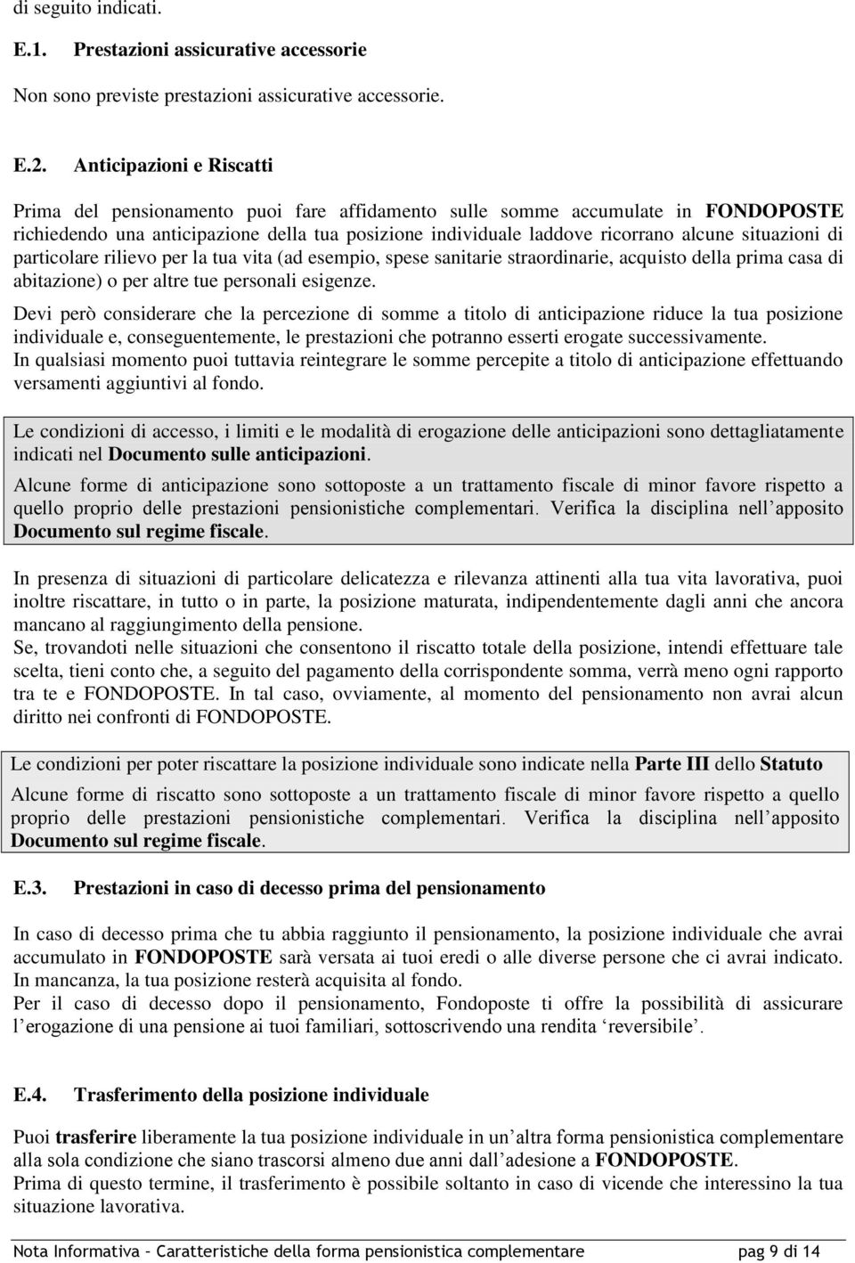 situazioni di particolare rilievo per la tua vita (ad esempio, spese sanitarie straordinarie, acquisto della prima casa di abitazione) o per altre tue personali esigenze.