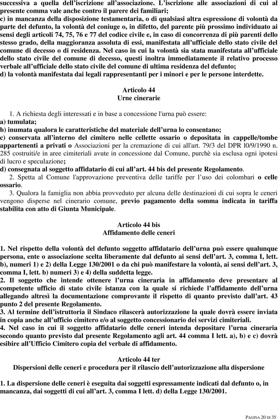 parte del defunto, la volontà del coniuge o, in difetto, del parente più prossimo individuato ai sensi degli articoli 74, 75, 76 e 77 del codice civile e, in caso di concorrenza di più parenti dello