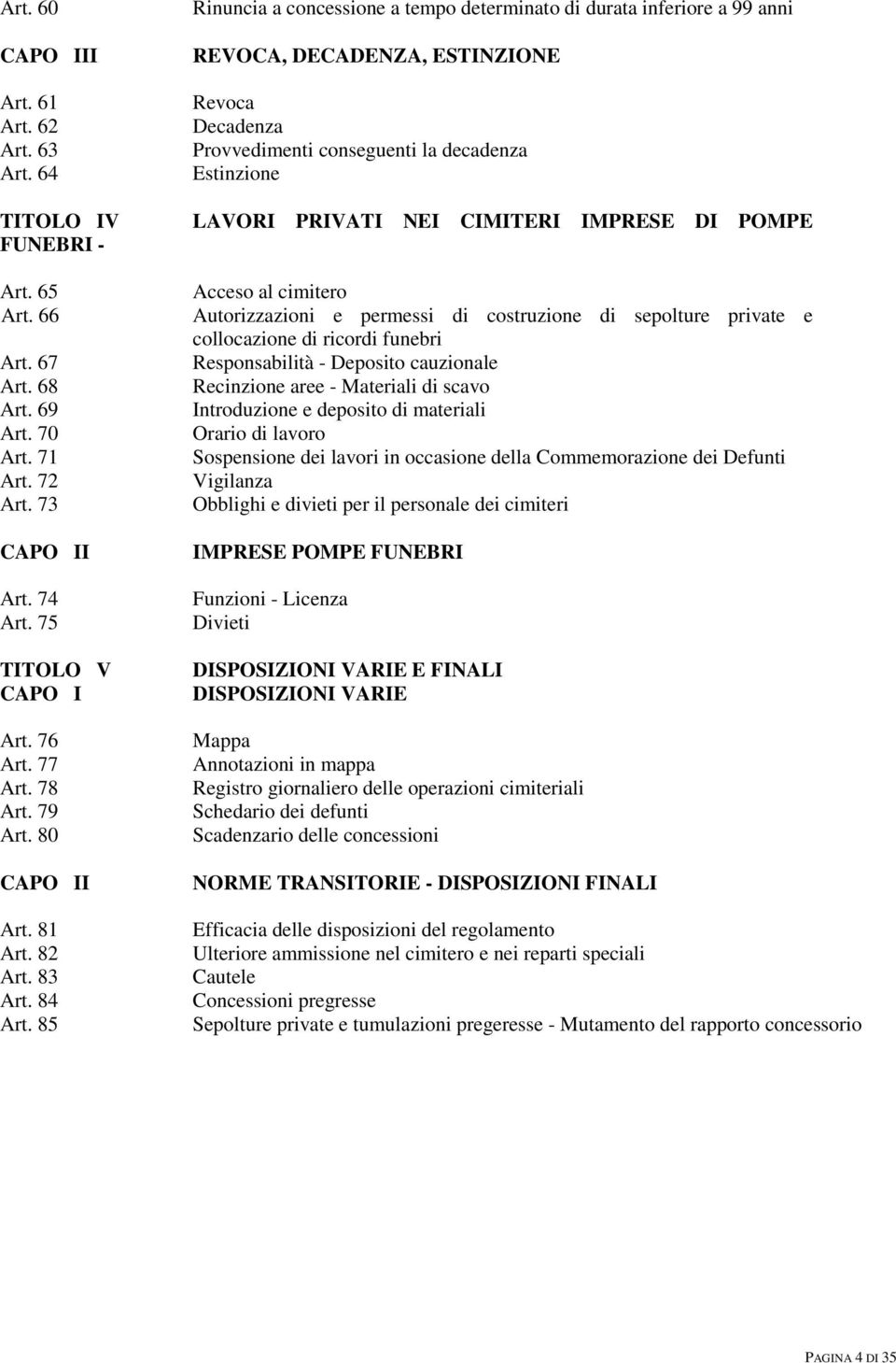 NEI CIMITERI IMPRESE DI POMPE FUNEBRI - Art. 65 Art. 66 Art. 67 Art. 68 Art. 69 Art. 70 Art. 71 Art. 72 Art. 73 CAPO II Art. 74 Art. 75 TITOLO V CAPO I Art. 76 Art. 77 Art. 78 Art. 79 Art.