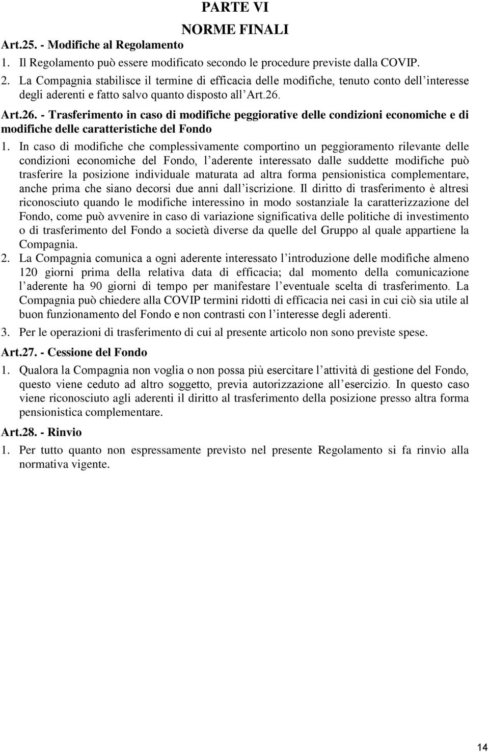 Art.26. - Trasferimento in caso di modifiche peggiorative delle condizioni economiche e di modifiche delle caratteristiche del Fondo 1.