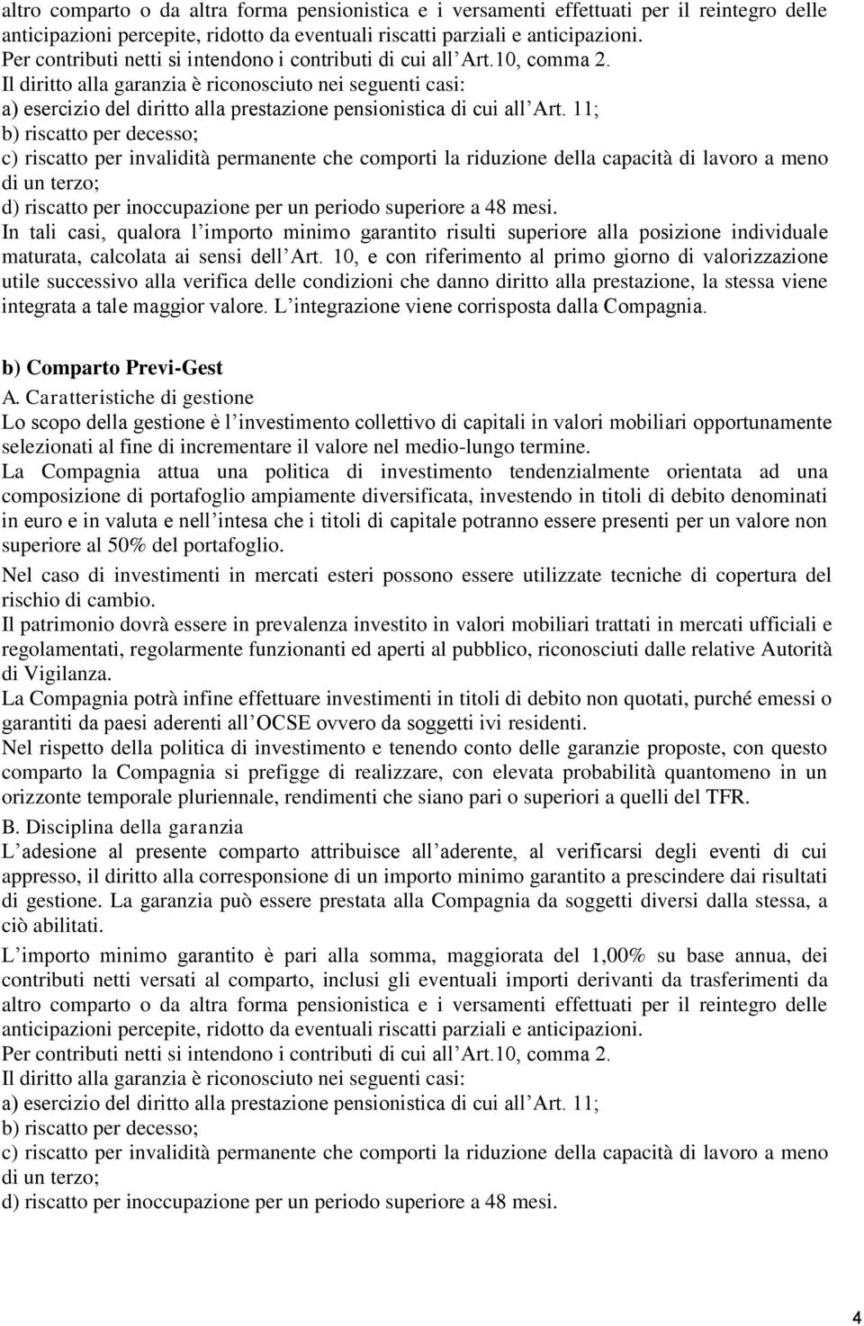 Il diritto alla garanzia è riconosciuto nei seguenti casi: a) esercizio del diritto alla prestazione pensionistica di cui all Art.