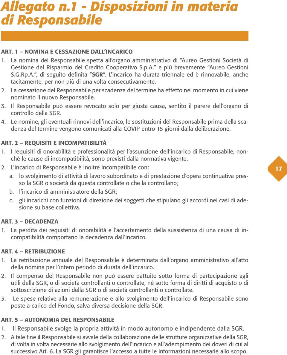 L incarico ha durata triennale ed è rinnovabile, anche tacitamente, per non più di una volta consecutivamente. 2.