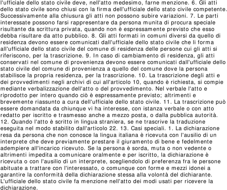 Le parti interessate possono farsi rappresentare da persona munita di procura speciale risultante da scrittura privata, quando non è espressamente previsto che esso debba risultare da atto pubblico.