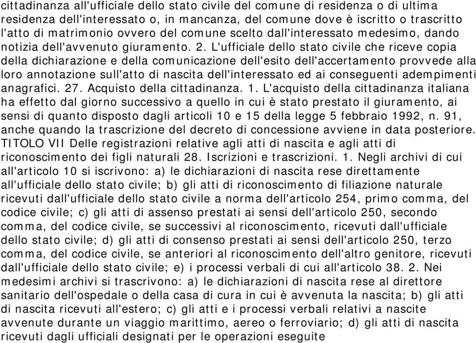 L'ufficiale dello stato civile che riceve copia della dichiarazione e della comunicazione dell'esito dell'accertamento provvede alla loro annotazione sull'atto di nascita dell'interessato ed ai