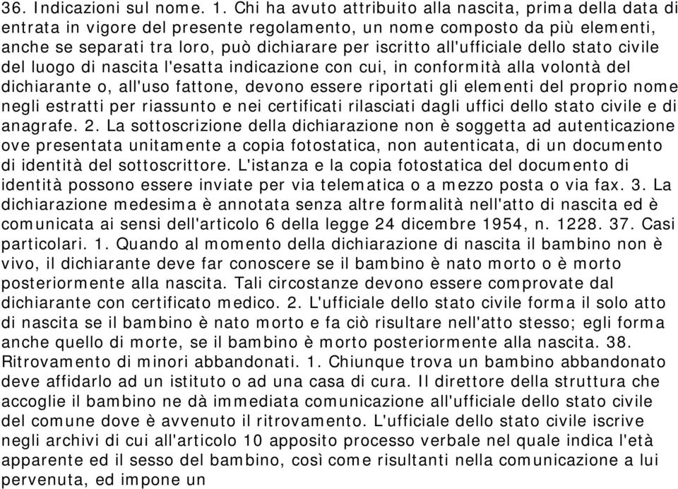 all'ufficiale dello stato civile del luogo di nascita l'esatta indicazione con cui, in conformità alla volontà del dichiarante o, all'uso fattone, devono essere riportati gli elementi del proprio