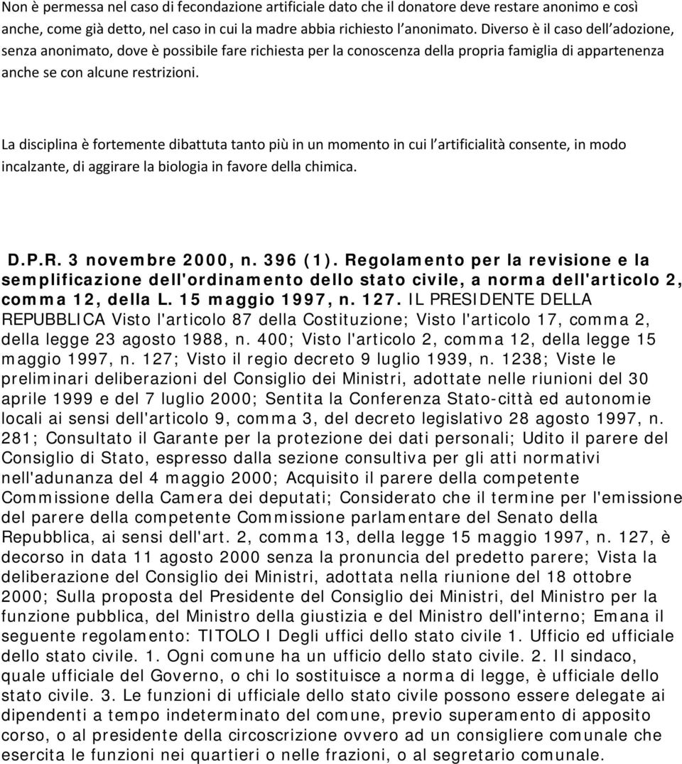 La disciplina è fortemente dibattuta tanto più in un momento in cui l artificialità consente, in modo incalzante, di aggirare la biologia in favore della chimica. D.P.R. 3 novembre 2000, n. 396 (1).