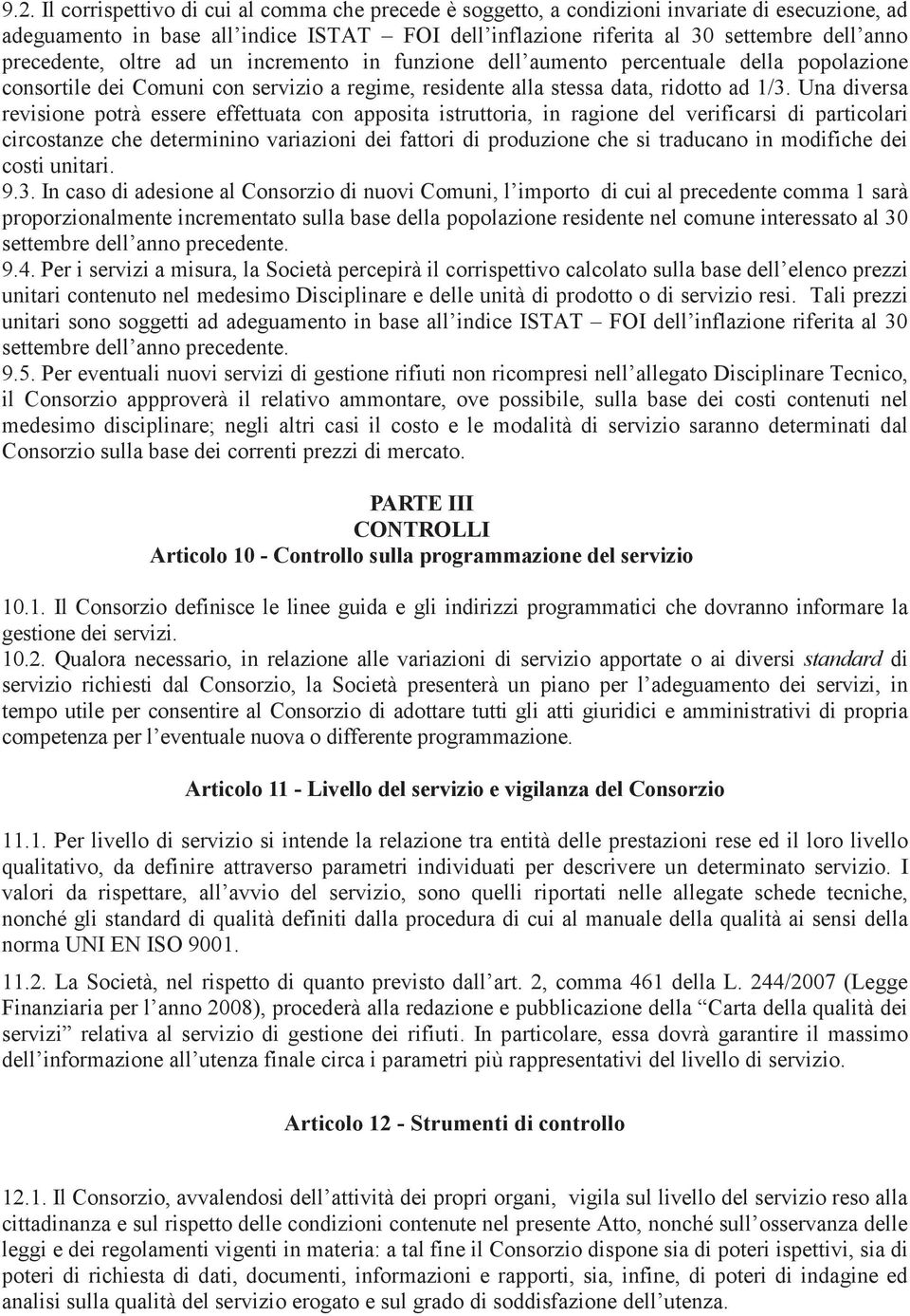 Una diversa revisione potrà essere effettuata con apposita istruttoria, in ragione del verificarsi di particolari circostanze che determinino variazioni dei fattori di produzione che si traducano in