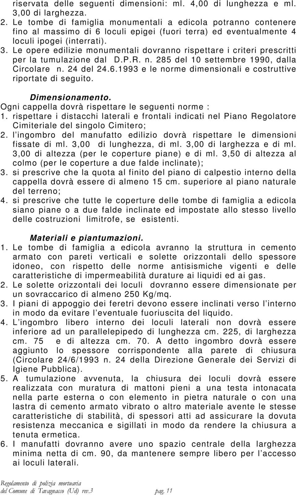 Le opere edilizie monumentali dovranno rispettare i criteri prescritti per la tumulazione dal D.P.R. n. 285 del 10 settembre 1990, dalla Circolare n. 24 del 24.6.