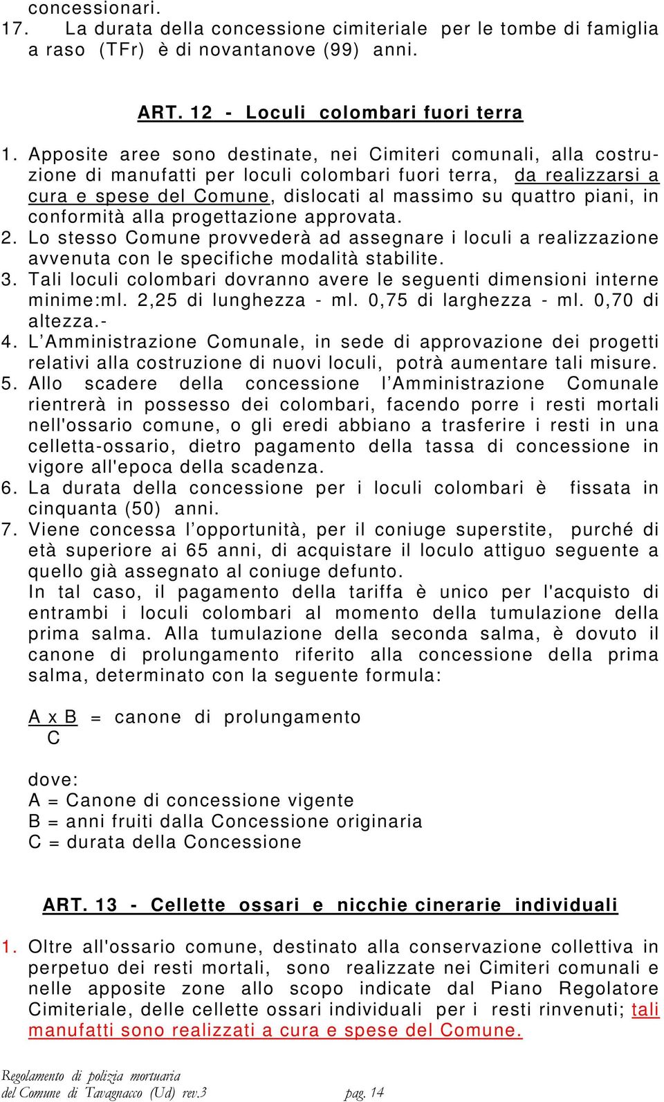 in conformità alla progettazione approvata. 2. Lo stesso Comune provvederà ad assegnare i loculi a realizzazione avvenuta con le specifiche modalità stabilite. 3.