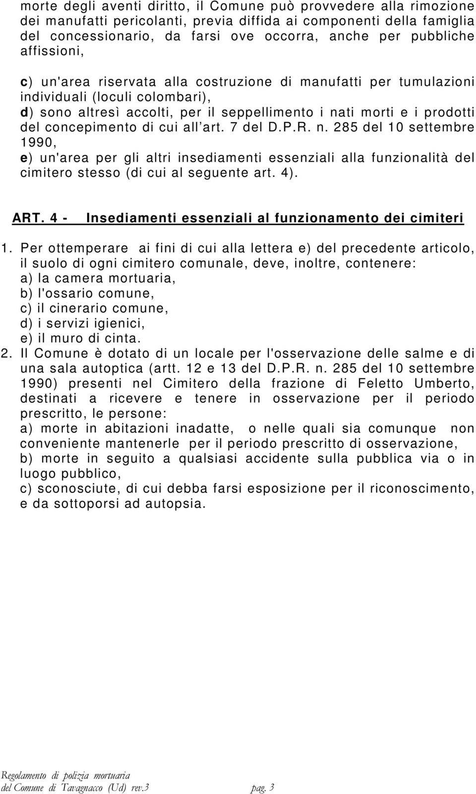 concepimento di cui all art. 7 del D.P.R. n. 285 del 10 settembre 1990, e) un'area per gli altri insediamenti essenziali alla funzionalità del cimitero stesso (di cui al seguente art. 4). ART.