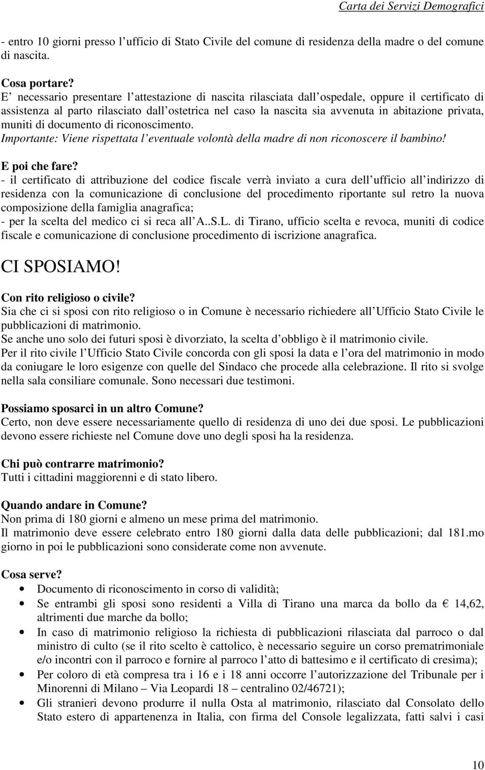 privata, muniti di documento di riconoscimento. Importante: Viene rispettata l eventuale volontà della madre di non riconoscere il bambino! E poi che fare?