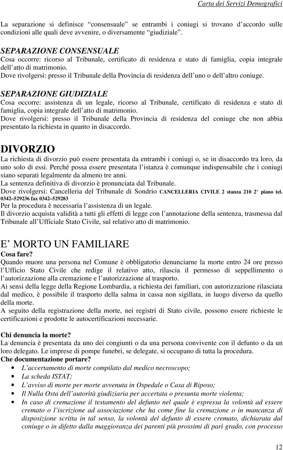 Dove rivolgersi: presso il Tribunale della Provincia di residenza dell uno o dell altro coniuge.