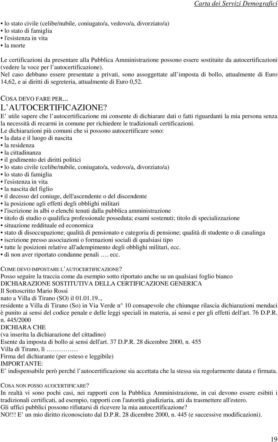 Nel caso debbano essere presentate a privati, sono assoggettate all imposta di bollo, attualmente di Euro 14,62, e ai diritti di segreteria, attualmente di Euro 0,52. COSA DEVO FARE PER.