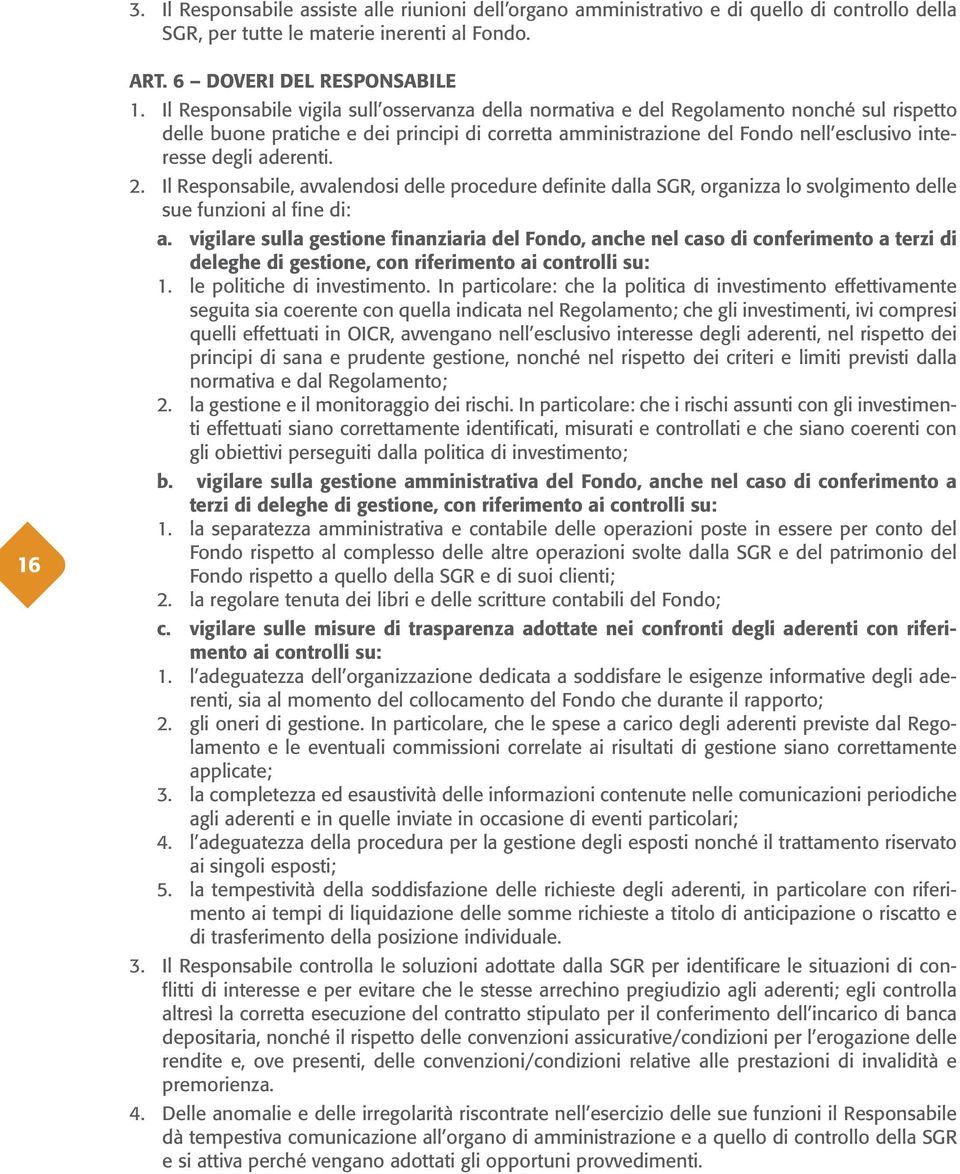 aderenti. 2. Il Responsabile, avvalendosi delle procedure definite dalla SGR, organizza lo svolgimento delle sue funzioni al fine di: a.