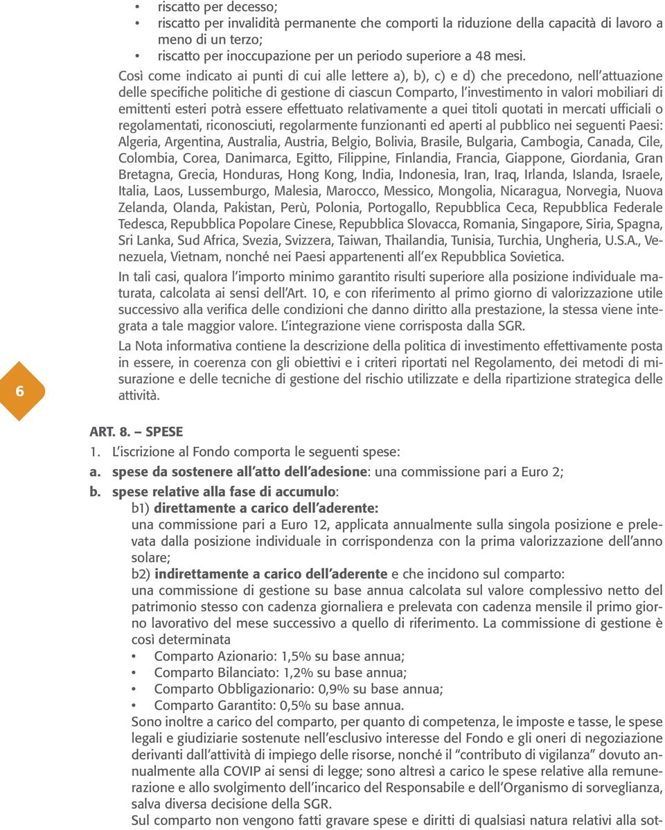 emittenti esteri potrà essere effettuato relativamente a quei titoli quotati in mercati ufficiali o regolamentati, riconosciuti, regolarmente funzionanti ed aperti al pubblico nei seguenti Paesi: