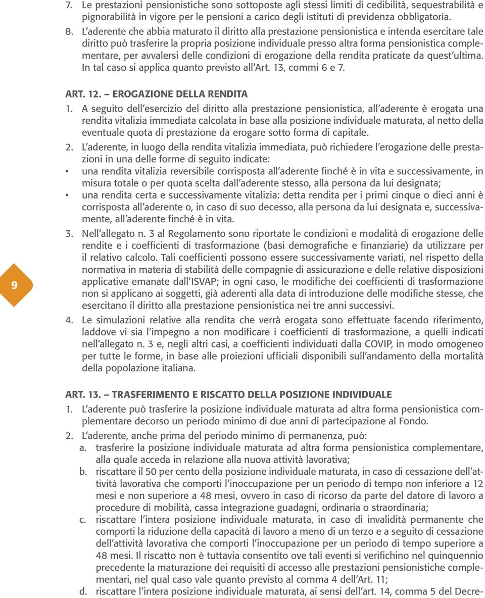 complementare, per avvalersi delle condizioni di erogazione della rendita praticate da quest ultima. In tal caso si applica quanto previsto all Art. 13, commi 6 e 7. 9 ART. 12.