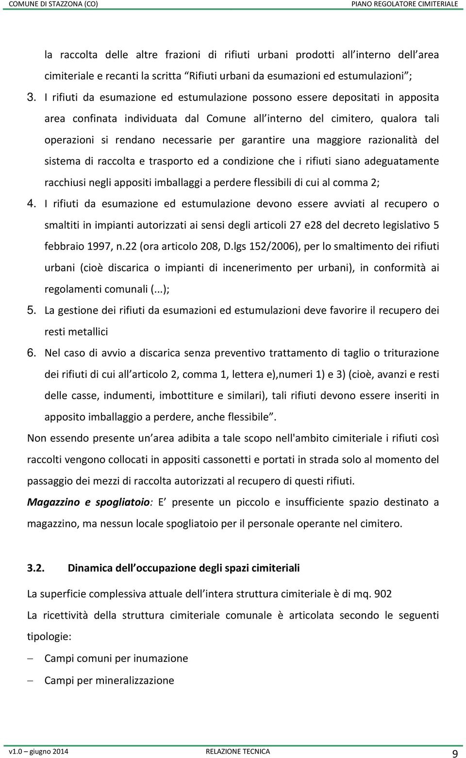 garantire una maggiore razionalità del sistema di raccolta e trasporto ed a condizione che i rifiuti siano adeguatamente racchiusi negli appositi imballaggi a perdere flessibili di cui al comma 2; 4.