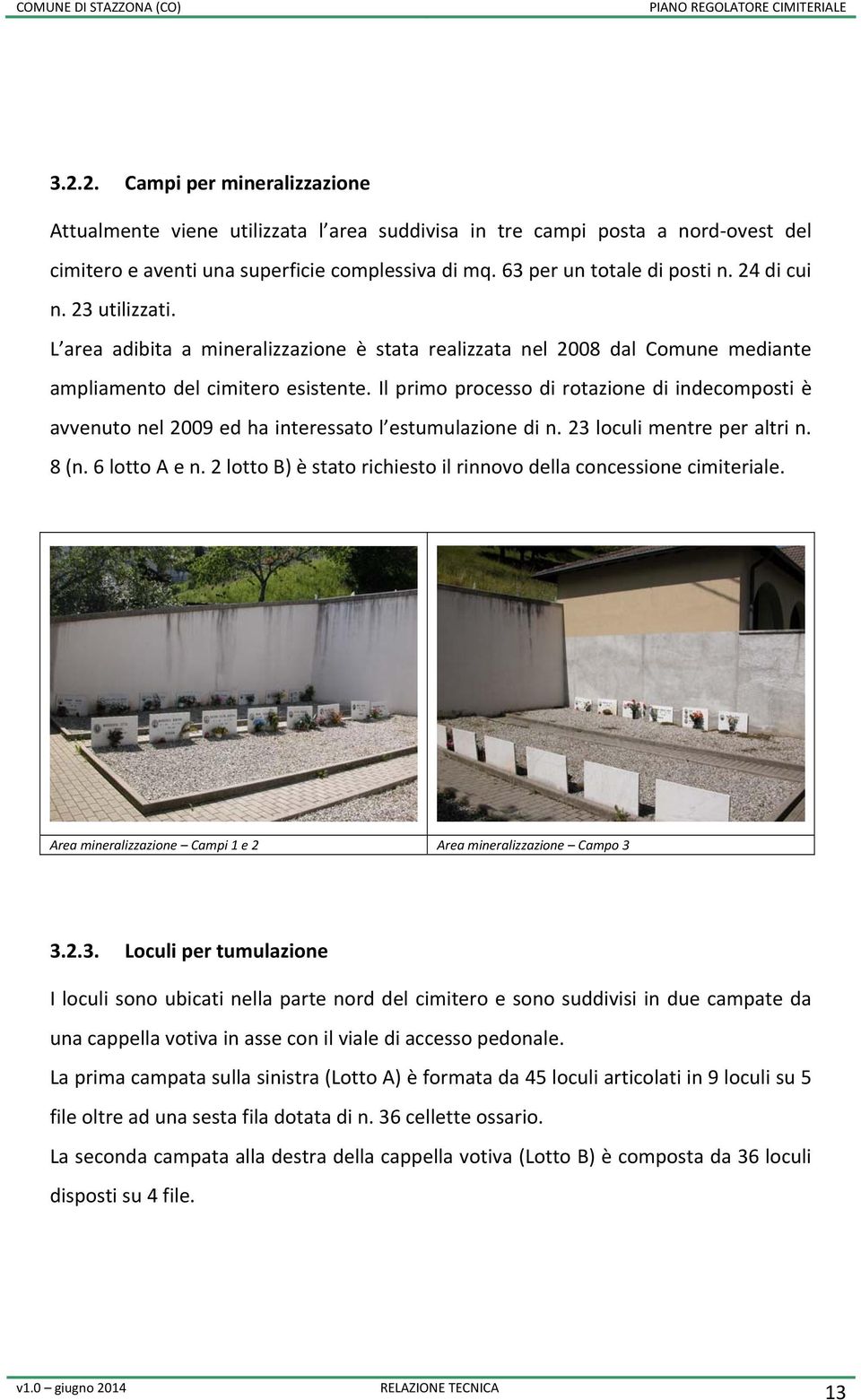 Il primo processo di rotazione di indecomposti è avvenuto nel 2009 ed ha interessato l estumulazione di n. 23 loculi mentre per altri n. 8 (n. 6 lotto A e n.