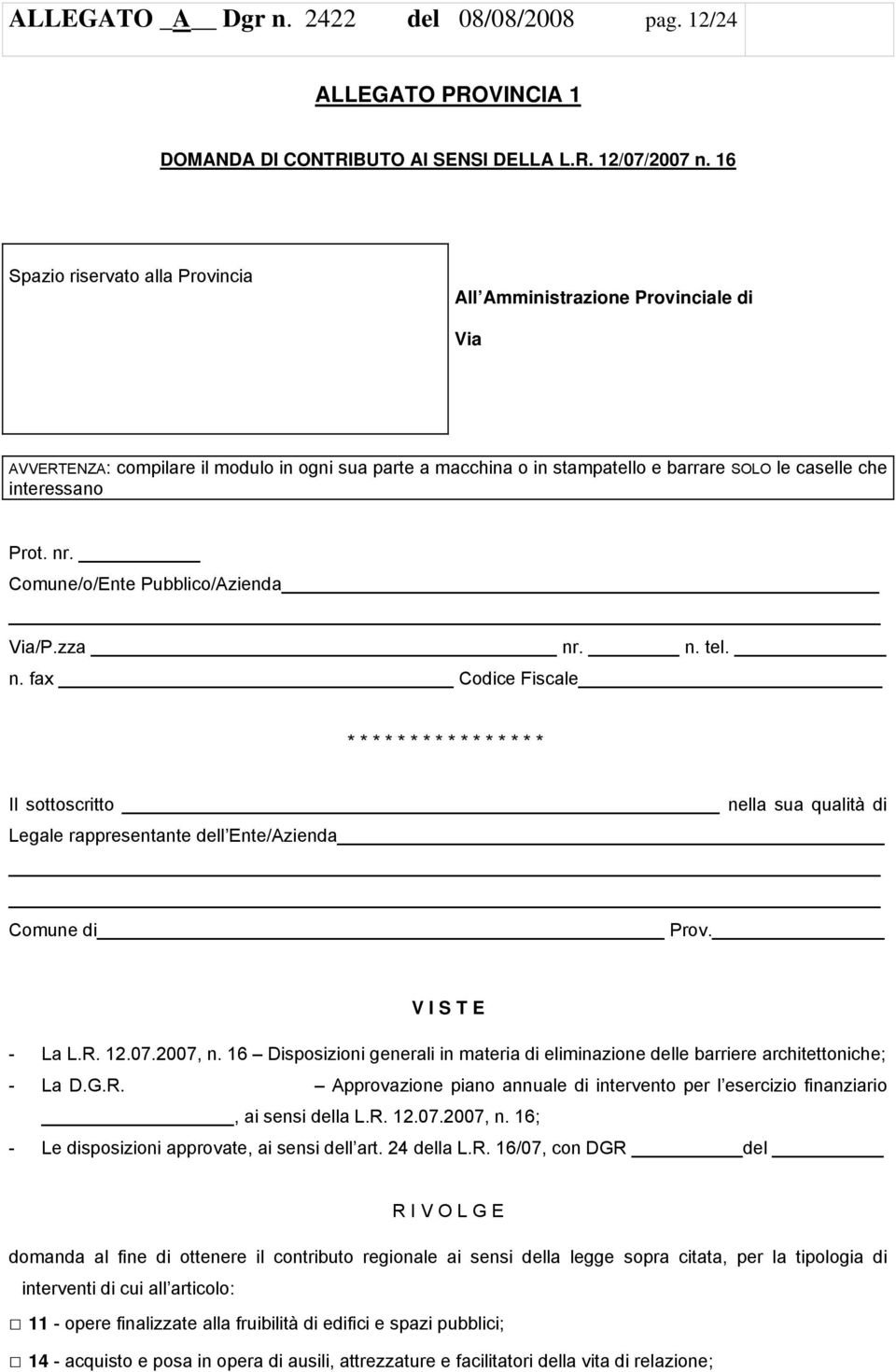 nr. Comune/o/Ente Pubblico/Azienda Via/P.zza nr. n. tel. n. fax Codice Fiscale **************** Il sottoscritto nella sua qualità di Legale rappresentante dell Ente/Azienda Comune di Prov.