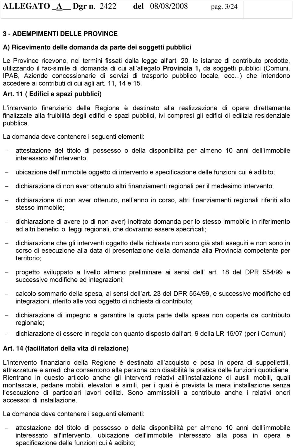 20, le istanze di contributo prodotte, utilizzando il fac-simile di domanda di cui all allegato Provincia 1, da soggetti pubblici (Comuni, IPAB, Aziende concessionarie di servizi di trasporto