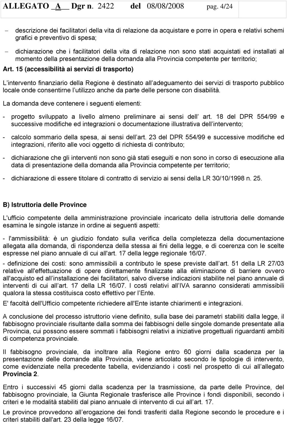 sono stati acquistati ed installati al momento della presentazione della domanda alla Provincia competente per territorio; Art.