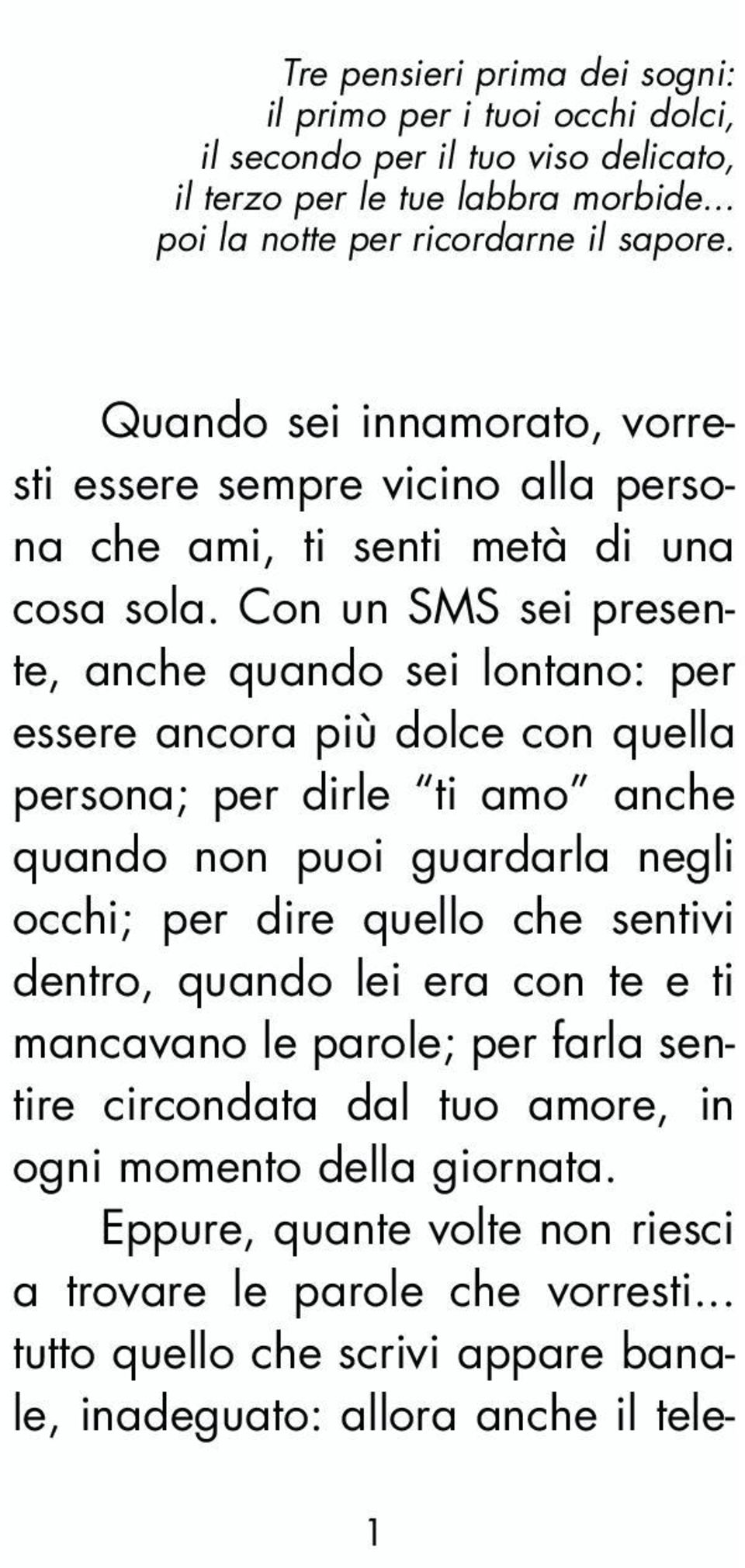 Con un SMS sei presente, anche quando sei lontano: per essere ancora più dolce con quella persona; per dirle ti amo anche quando non puoi guardarla negli occhi; per dire quello che