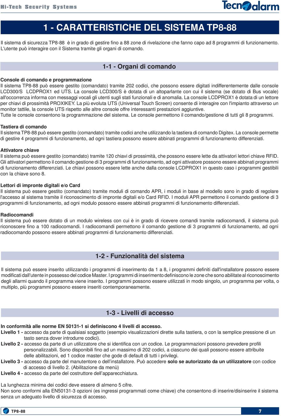 - - Organi di comando Console di comando e programmazione Il sistema può essere gestito (comandato) tramite 0 codici, che possono essere digitati indifferentemente dalle console LCD00/S LCDPROX ed