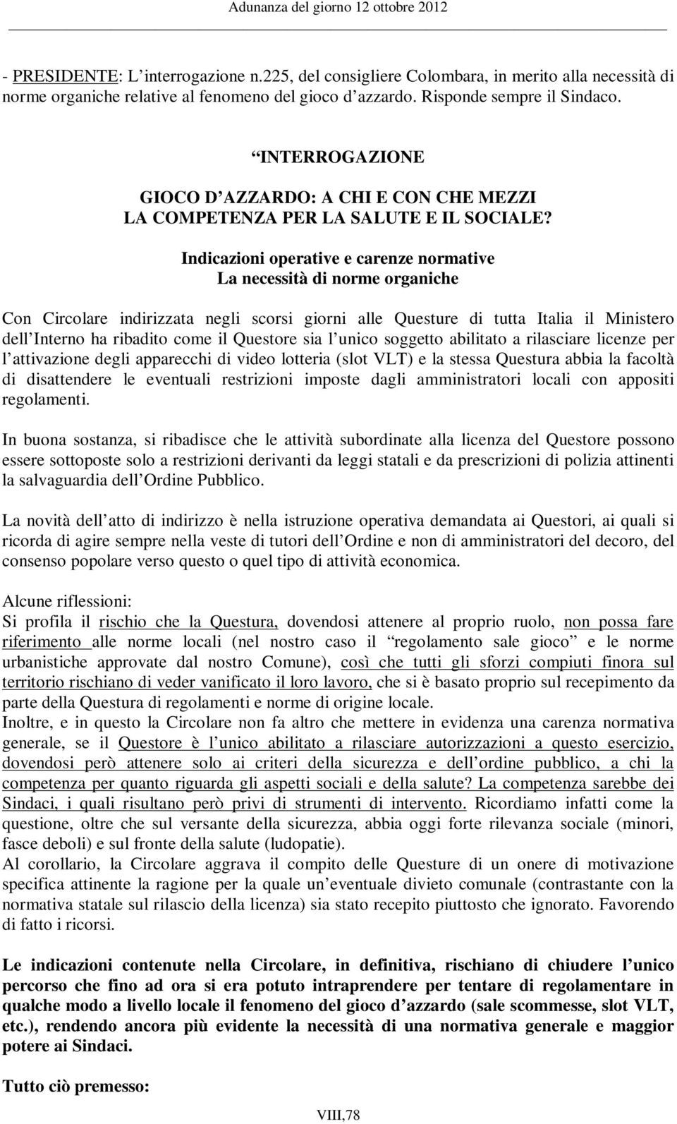 Indicazioni operative e carenze normative La necessità di norme organiche Con Circolare indirizzata negli scorsi giorni alle Questure di tutta Italia il Ministero dell Interno ha ribadito come il