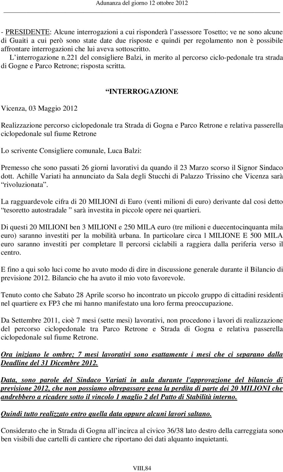 Vicenza, 03 Maggio 2012 INTERROGAZIONE Realizzazione percorso ciclopedonale tra Strada di Gogna e Parco Retrone e relativa passerella ciclopedonale sul fiume Retrone Lo scrivente Consigliere