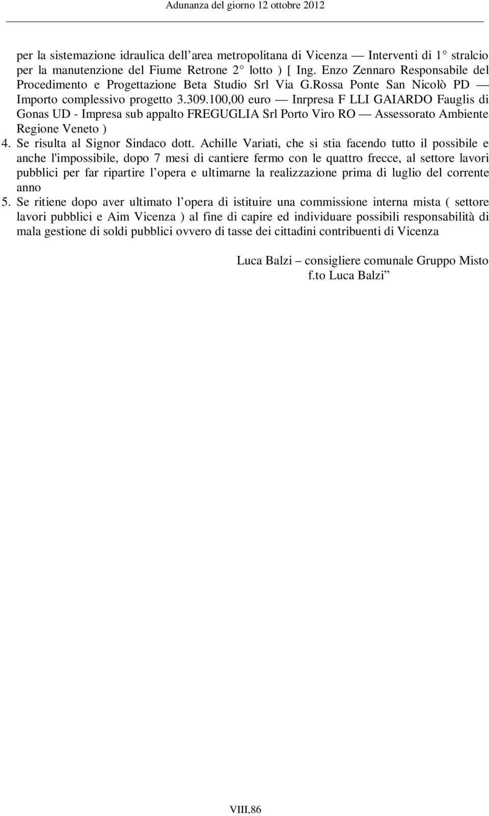 100,00 euro Inrpresa F LLI GAIARDO Fauglis di Gonas UD - Impresa sub appalto FREGUGLIA Srl Porto Viro RO Assessorato Ambiente Regione Veneto ) 4. Se risulta al Signor Sindaco dott.