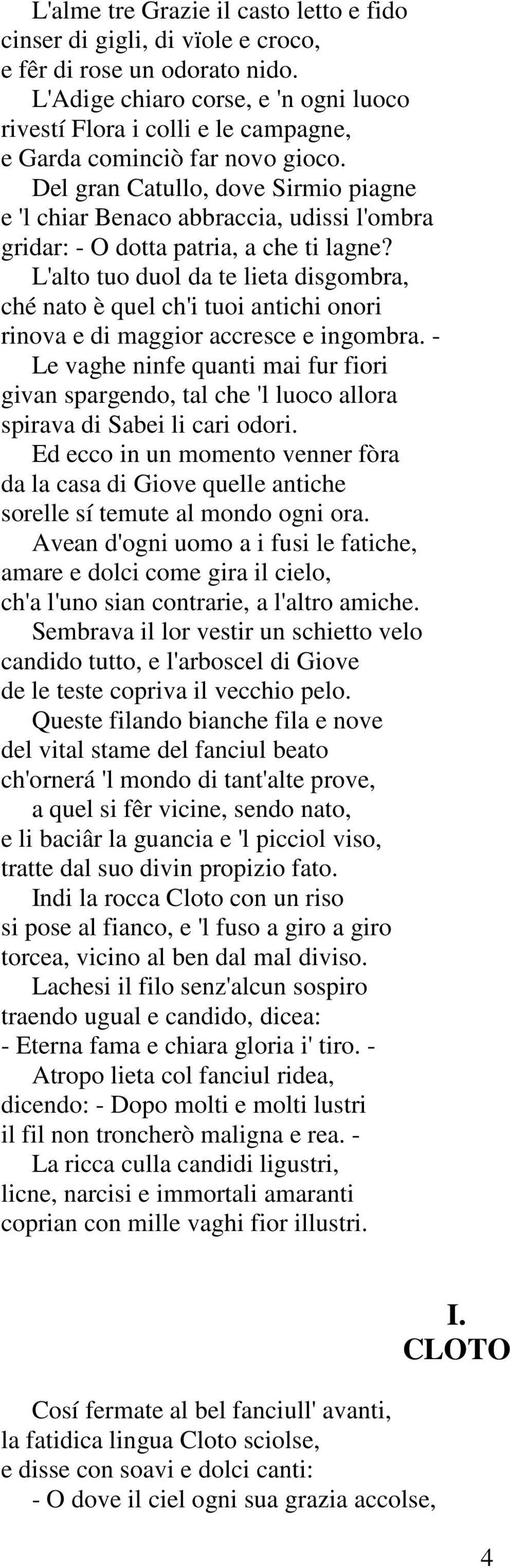 Del gran Catullo, dove Sirmio piagne e 'l chiar Benaco abbraccia, udissi l'ombra gridar: - O dotta patria, a che ti lagne?