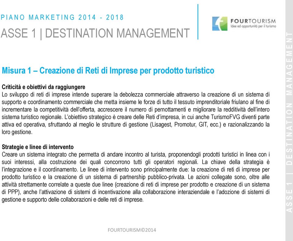 friulano al fine di incrementare la competitività dell offerta, accrescere il numero di pernottamenti e migliorare la redditività dell intero sistema turistico regionale.