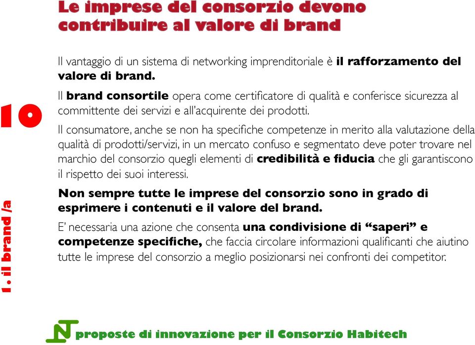 Il consumatore, anche se non ha specifiche competenze in merito alla valutazione della qualità di prodotti/servizi, in un mercato confuso e segmentato deve poter trovare nel marchio del consorzio