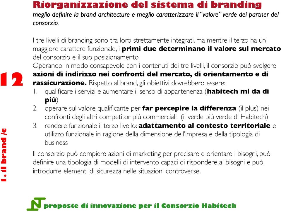 suo posizionamento. Operando in modo consapevole con i contenuti dei tre livelli, il consorzio può svolgere azioni di indirizzo nei confronti del mercato, di orientamento e di rassicurazione.