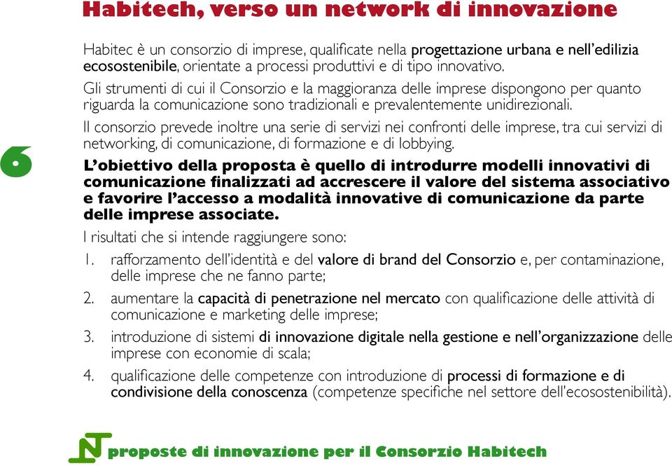 Il consorzio prevede inoltre una serie di servizi nei confronti delle imprese, tra cui servizi di networking, di comunicazione, di formazione e di lobbying.