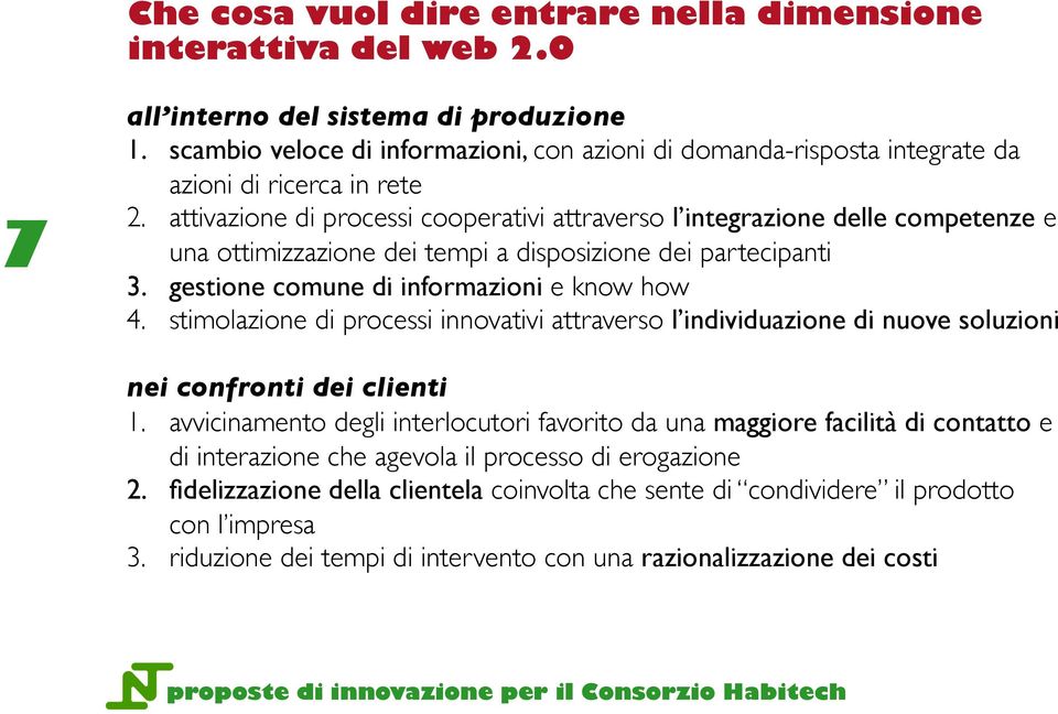 attivazione di processi cooperativi attraverso l integrazione delle competenze e una ottimizzazione dei tempi a disposizione dei partecipanti 3. gestione comune di informazioni e know how 4.