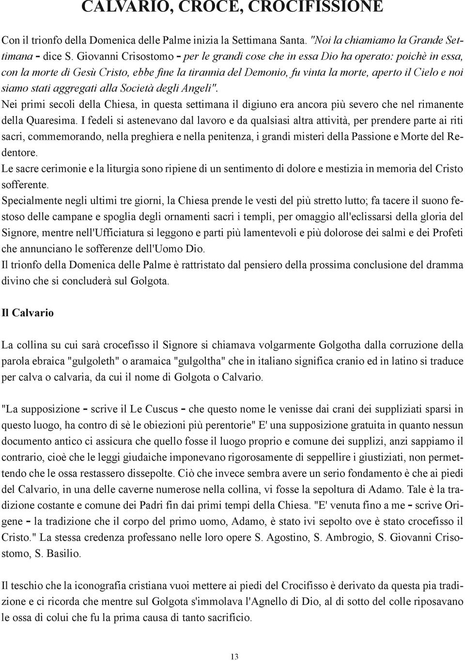 aggregati alla Società degli Angeli". Nei primi secoli della Chiesa, in questa settimana il digiuno era ancora più severo che nel rimanente della Quaresi ma.