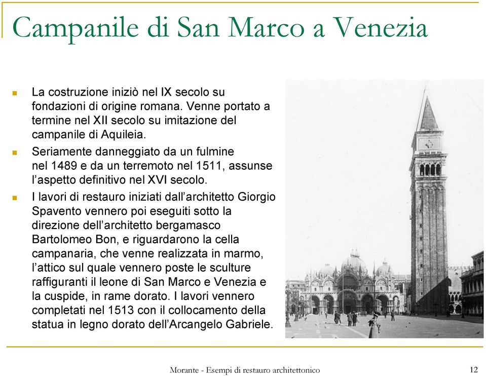 I lavori di restauro iniziati dall architetto Giorgio Spavento vennero poi eseguiti sotto la direzione dell architetto bergamasco Bartolomeo Bon, e riguardarono la cella campanaria, che venne