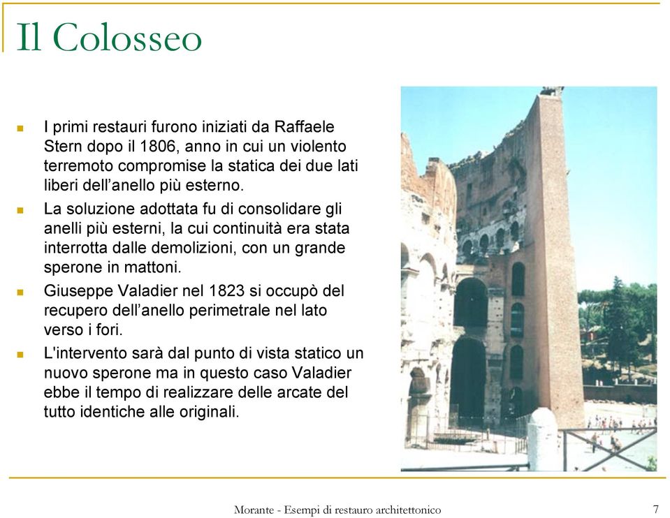 La soluzione adottata fu di consolidare gli anelli più esterni, la cui continuità era stata interrotta dalle demolizioni, con un grande sperone in mattoni.