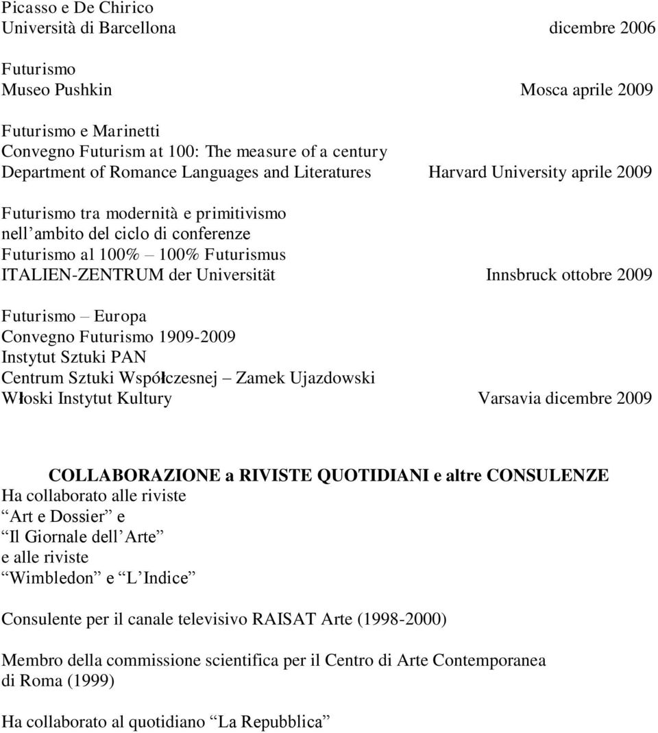 Innsbruck ottobre 2009 Futurismo Europa Convegno Futurismo 1909-2009 Instytut Sztuki PAN Centrum Sztuki Współczesnej Zamek Ujazdowski Włoski Instytut Kultury Varsavia dicembre 2009 COLLABORAZIONE a