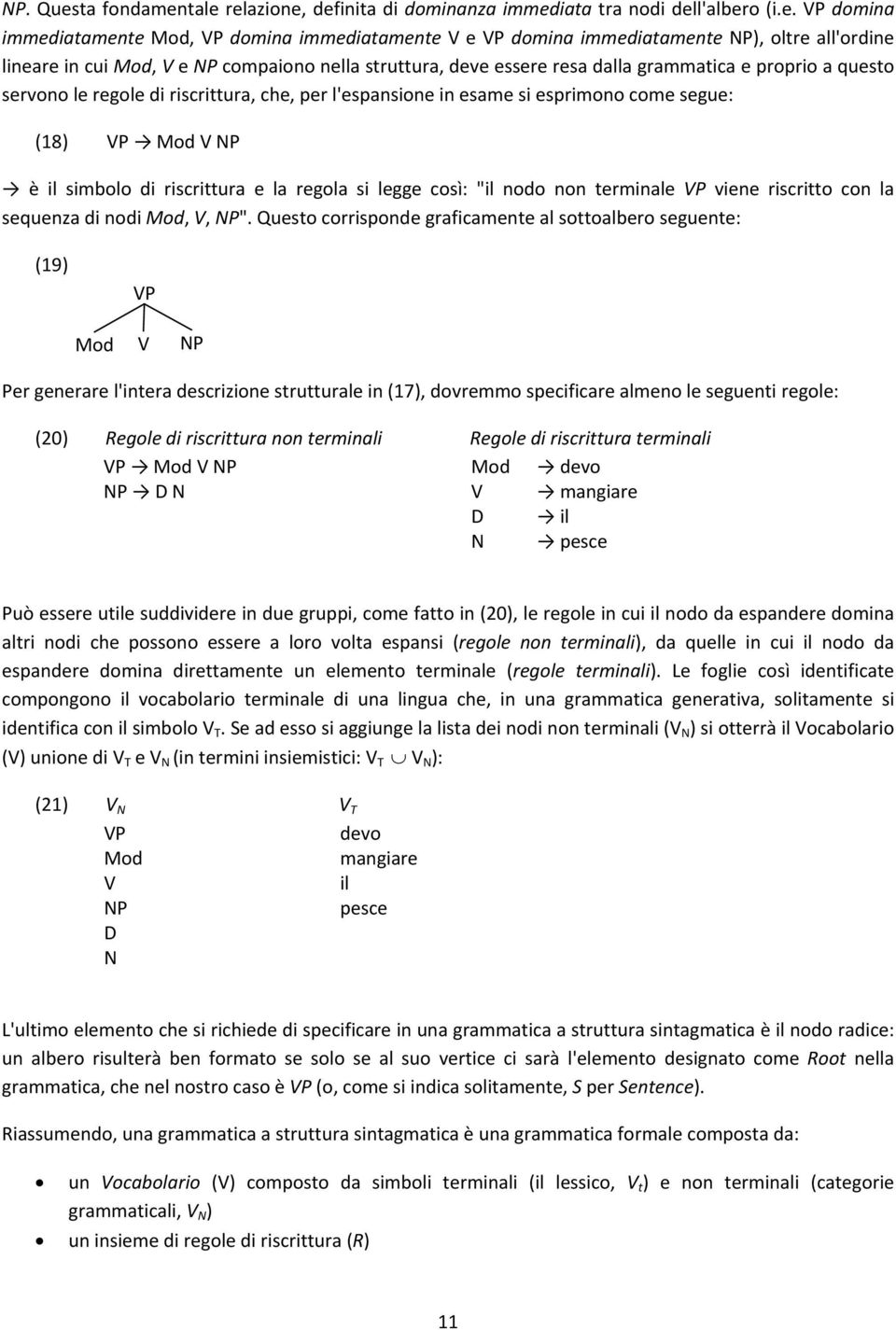 tale relazione, definita di dominanza immediata tra nodi dell'albero (i.e. VP domina immediatamente Mod, VP domina immediatamente V e VP domina immediatamente NP), oltre all'ordine lineare in cui