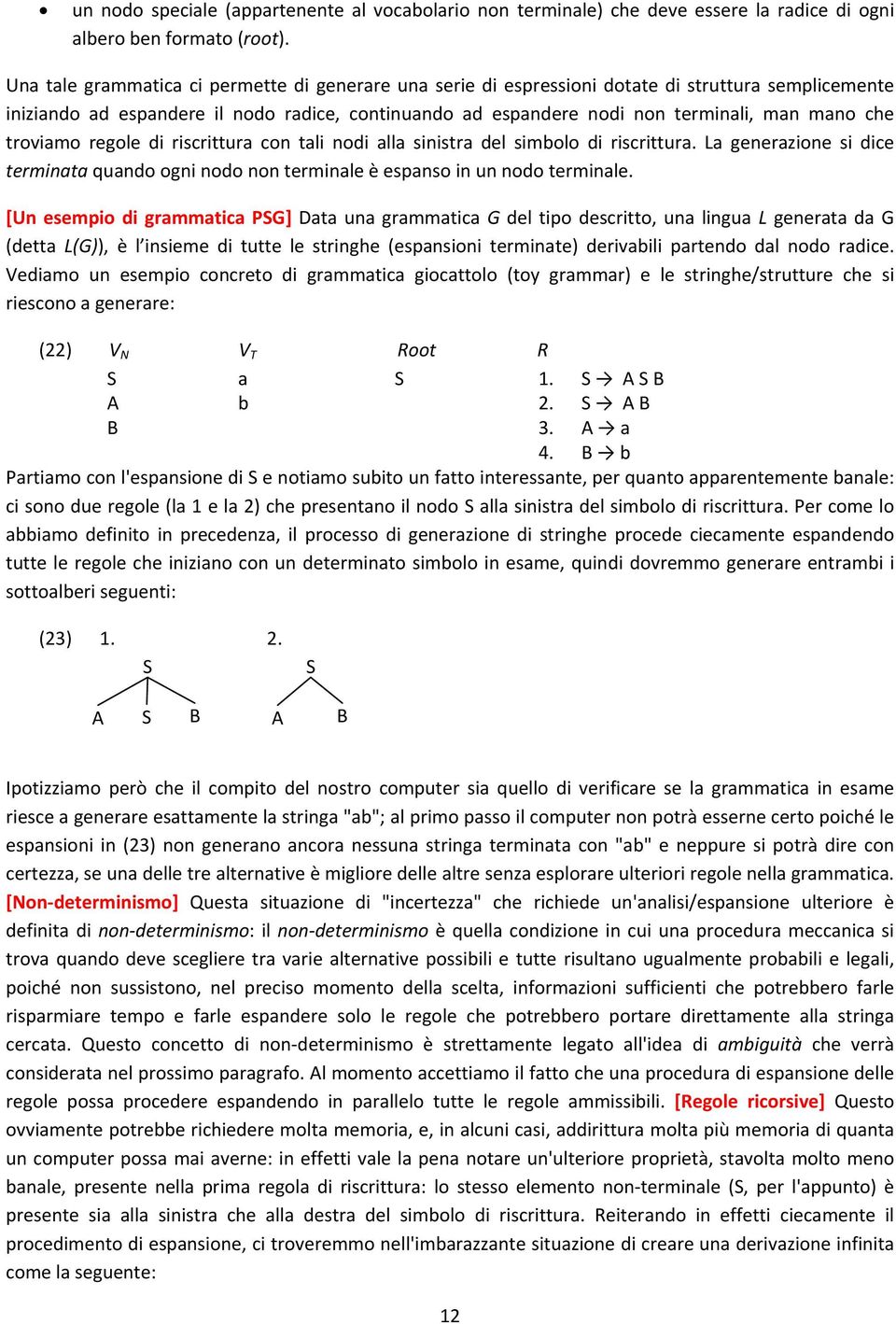 troviamo regole di riscrittura con tali nodi alla sinistra del simbolo di riscrittura. La generazione si dice terminata quando ogni nodo non terminale è espanso in un nodo terminale.