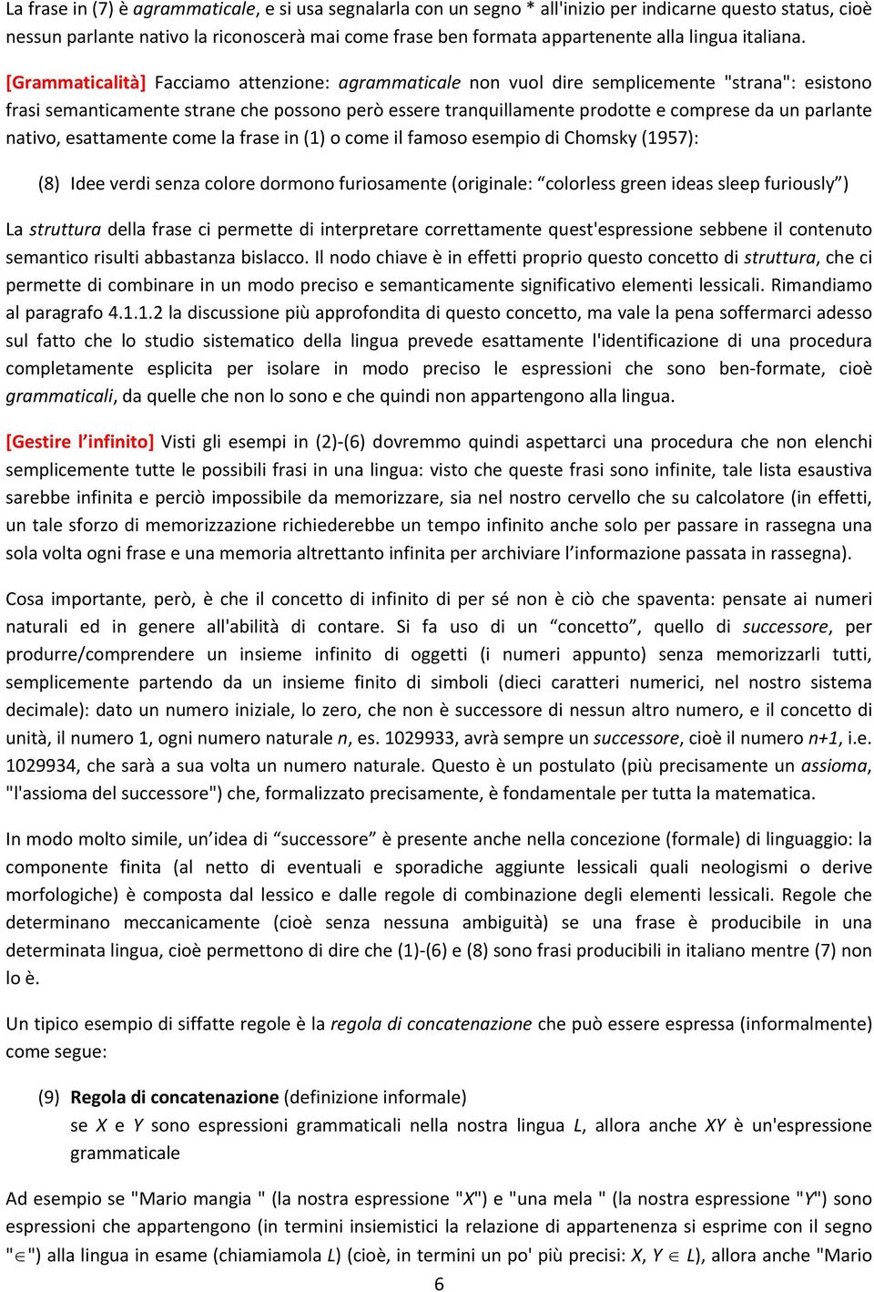 [Grammaticalità] Facciamo attenzione: agrammaticale non vuol dire semplicemente "strana": esistono frasi semanticamente strane che possono però essere tranquillamente prodotte e comprese da un