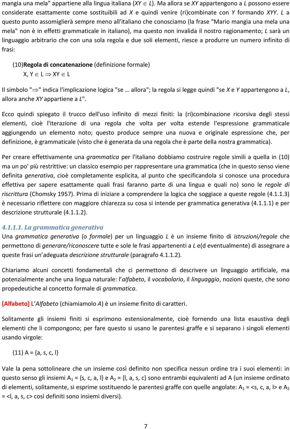 L a questo punto assomiglierà sempre meno all'italiano che conosciamo (la frase "Mario mangia una mela una mela" non è in effetti grammaticale in italiano), ma questo non invalida il nostro