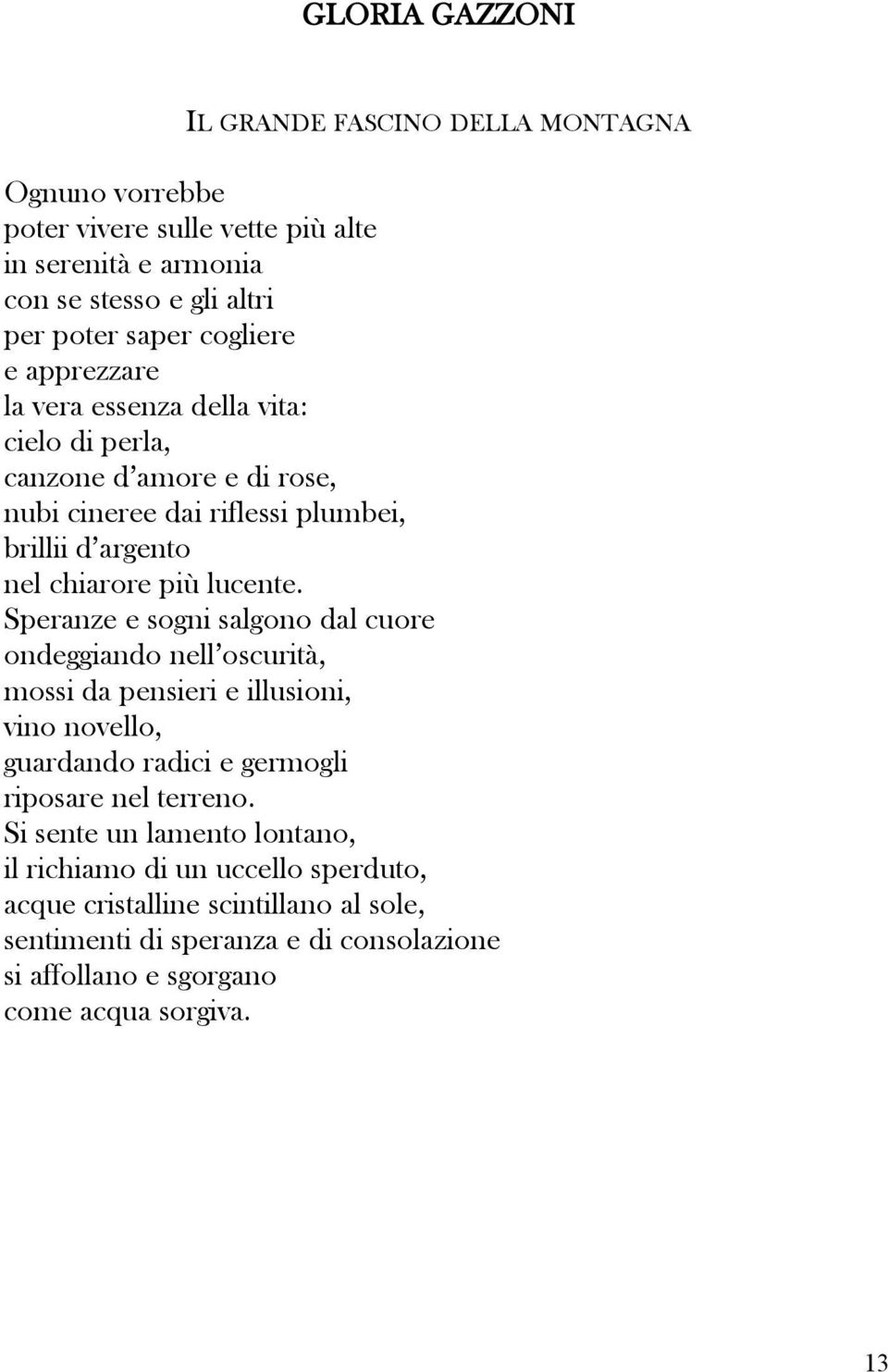 Speranze e sogni salgono dal cuore ondeggiando nell oscurità, mossi da pensieri e illusioni, vino novello, guardando radici e germogli riposare nel terreno.