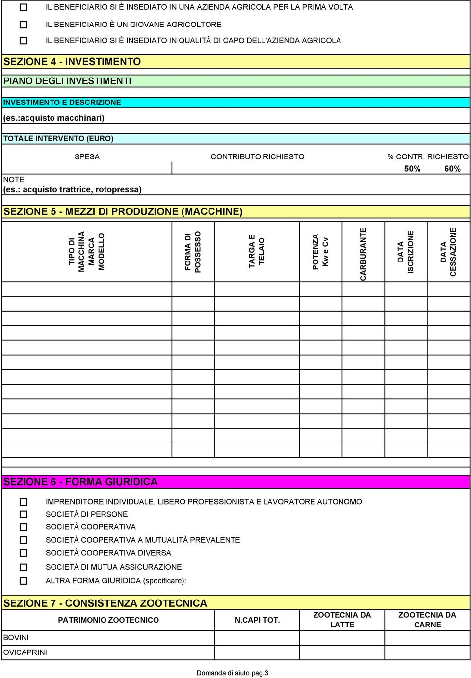 RICHIESTO 50% 60% SEZIONE 5 - MEZZI DI PRODUZIONE (MACCHINE) TIPO DI MACCHINA MARCA MODELLO FORMA DI POSSESSO TARGA E TELAIO POTENZA Kw e Cv CARBURANTE DATA ISCRIZIONE DATA CESSAZIONE SEZIONE 6 -