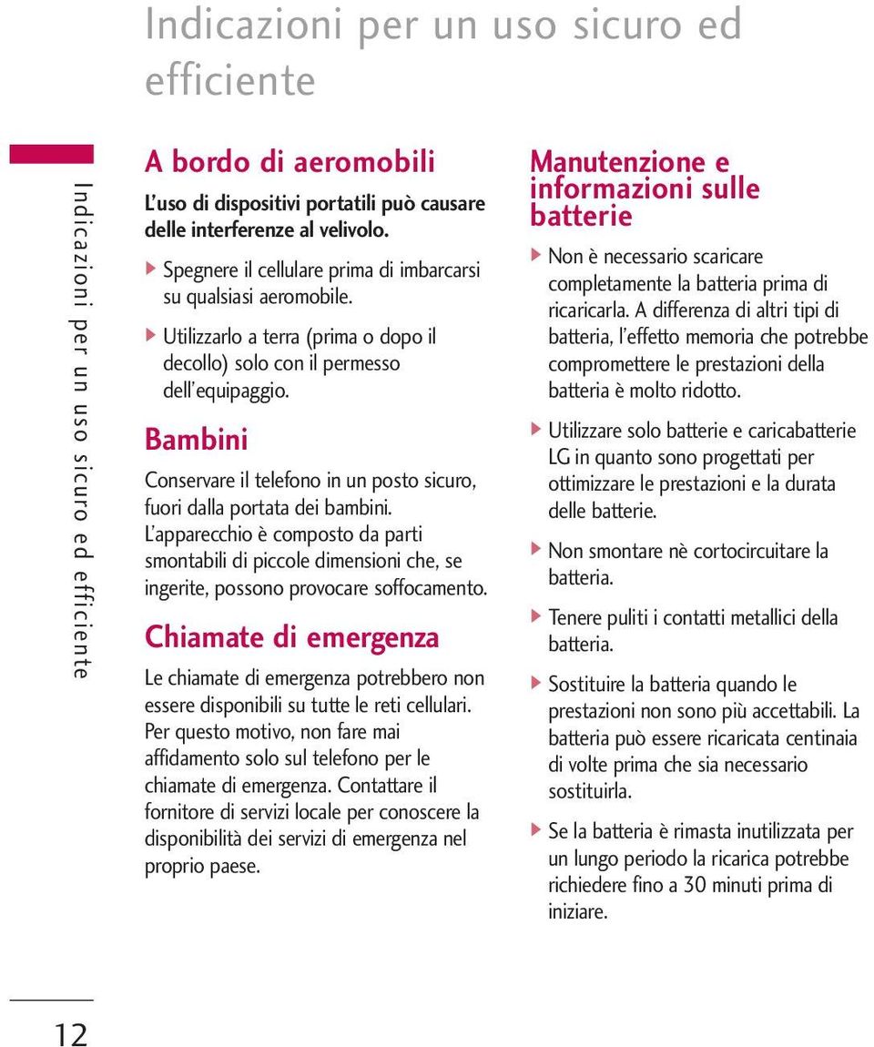 Bambini Conservare il telefono in un posto sicuro, fuori dalla portata dei bambini. L apparecchio è composto da parti smontabili di piccole dimensioni che, se ingerite, possono provocare soffocamento.